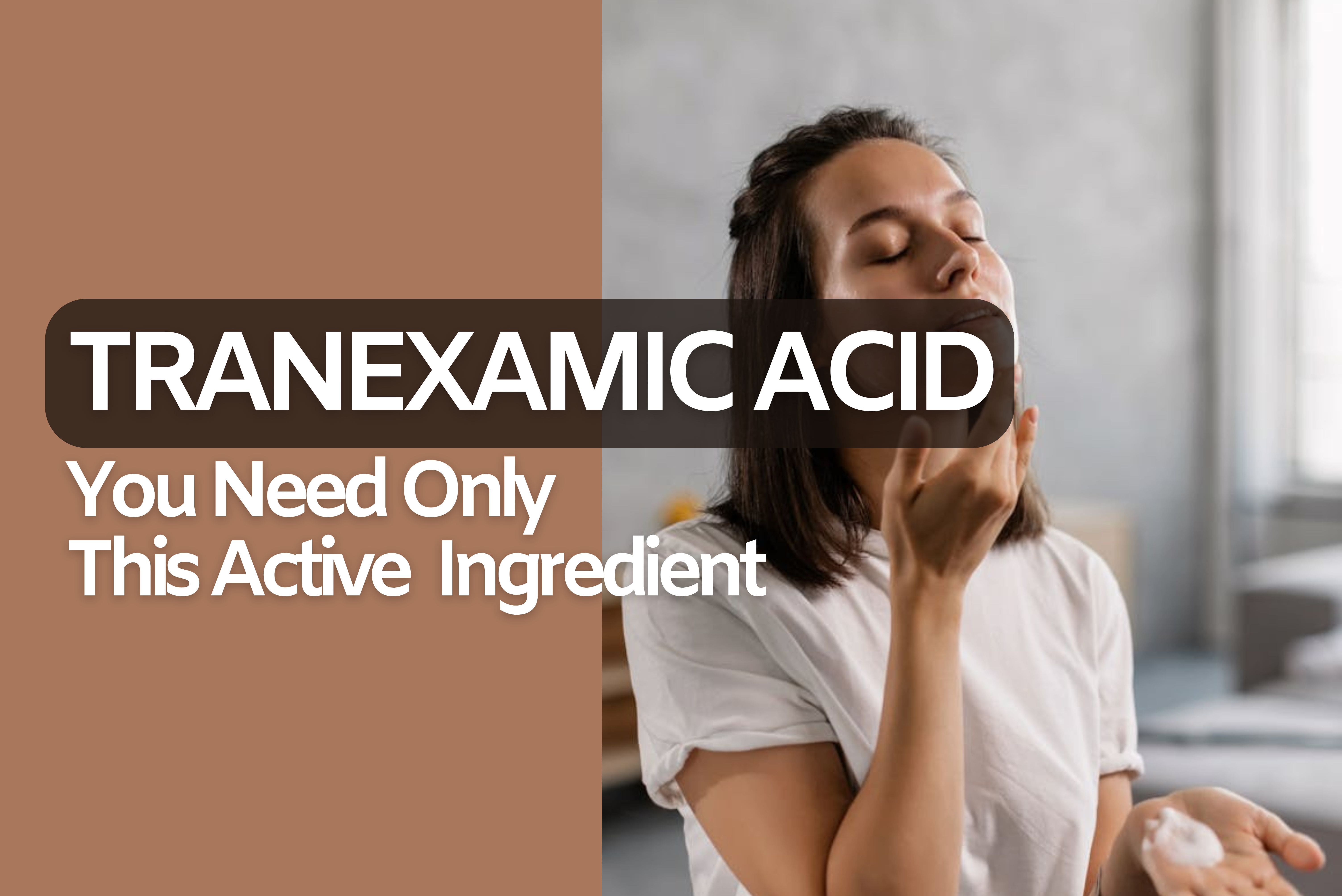 TRANEXAMIC ACID FOR SKIN: KNOW BENEFITS, AND HOW TO USE IT